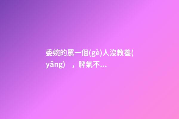 委婉的罵一個(gè)人沒教養(yǎng)，脾氣不好性子傲